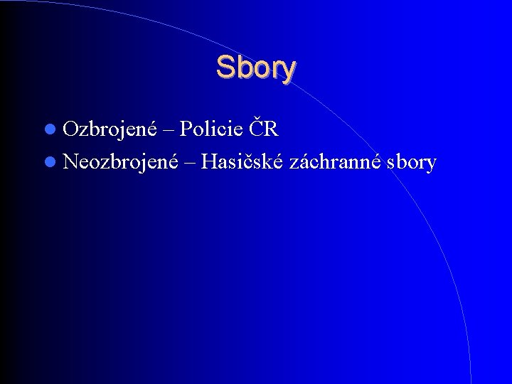 Sbory Ozbrojené – Policie ČR Neozbrojené – Hasičské záchranné sbory Sbory Ozbrojené – Policie ČR Neozbrojené – Hasičské záchranné sbory