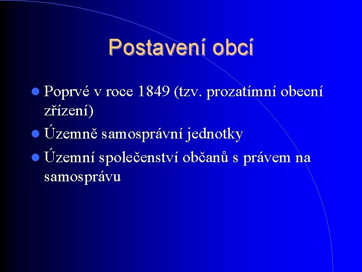 Postavení obcí Poprvé v roce 1849 (tzv. prozatímní obecní zřízení) Územně samosprávní jednotky Územní Postavení obcí Poprvé v roce 1849 (tzv. prozatímní obecní zřízení) Územně samosprávní jednotky Územní