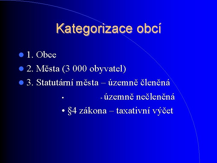 Kategorizace obcí 1. Obce 2. Města (3 000 obyvatel) 3. Statutární města – územně Kategorizace obcí 1. Obce 2. Města (3 000 obyvatel) 3. Statutární města – územně
