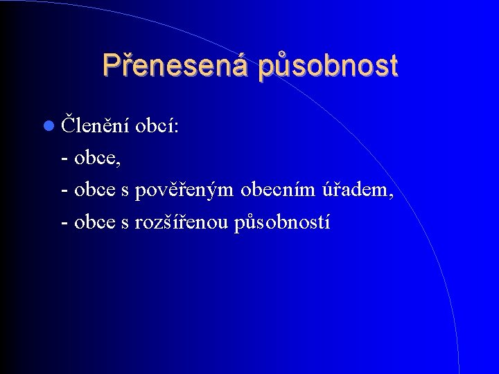 Přenesená působnost Členění obcí: - obce, - obce s pověřeným obecním úřadem, - obce Přenesená působnost Členění obcí: - obce, - obce s pověřeným obecním úřadem, - obce