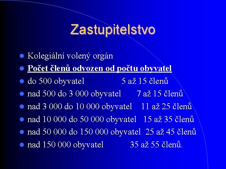 Zastupitelstvo Kolegiální volený orgán Počet členů odvozen od počtu obyvatel do 500 obyvatel 5 Zastupitelstvo Kolegiální volený orgán Počet členů odvozen od počtu obyvatel do 500 obyvatel 5
