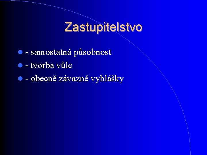 Zastupitelstvo - samostatná působnost - tvorba vůle - obecně závazné vyhlášky Zastupitelstvo - samostatná působnost - tvorba vůle - obecně závazné vyhlášky