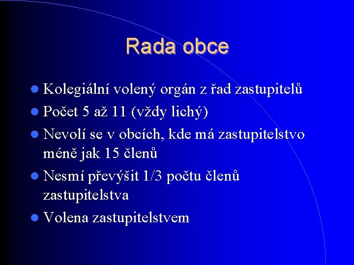 Rada obce Kolegiální volený orgán z řad zastupitelů Počet 5 až 11 (vždy lichý) Rada obce Kolegiální volený orgán z řad zastupitelů Počet 5 až 11 (vždy lichý)