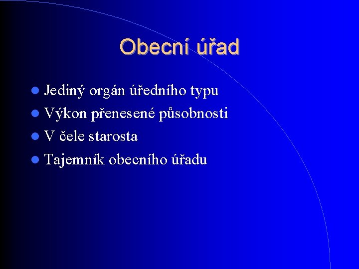 Obecní úřad Jediný orgán úředního typu Výkon přenesené působnosti V čele starosta Tajemník obecního Obecní úřad Jediný orgán úředního typu Výkon přenesené působnosti V čele starosta Tajemník obecního