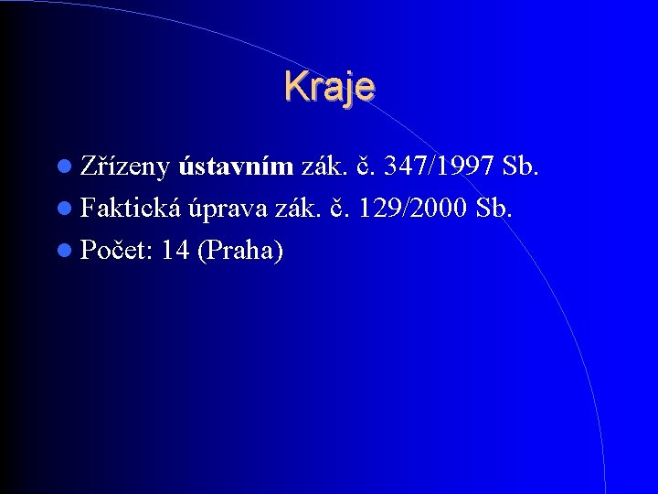 Kraje Zřízeny ústavním zák. č. 347/1997 Sb. Faktická úprava zák. č. 129/2000 Sb. Počet: Kraje Zřízeny ústavním zák. č. 347/1997 Sb. Faktická úprava zák. č. 129/2000 Sb. Počet: