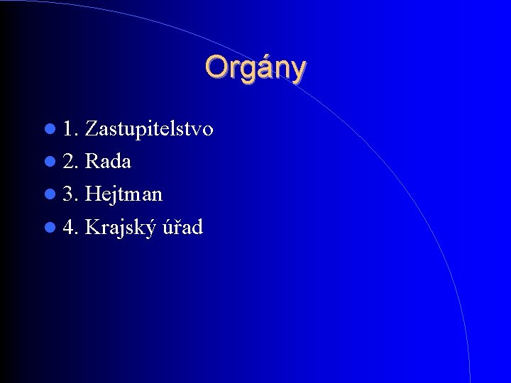 Orgány 1. Zastupitelstvo 2. Rada 3. Hejtman 4. Krajský úřad Orgány 1. Zastupitelstvo 2. Rada 3. Hejtman 4. Krajský úřad