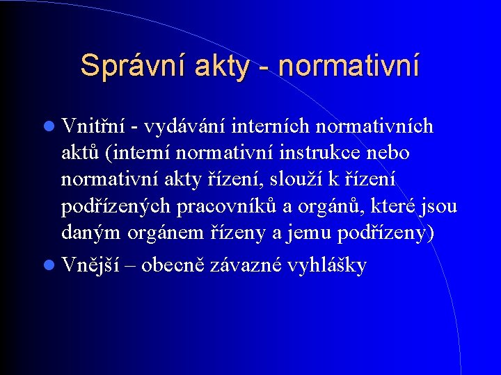 Správní akty - normativní Vnitřní - vydávání interních normativních aktů (interní normativní instrukce nebo Správní akty - normativní Vnitřní - vydávání interních normativních aktů (interní normativní instrukce nebo