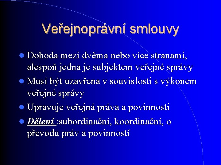 Veřejnoprávní smlouvy Dohoda mezi dvěma nebo více stranami, alespoň jedna je subjektem veřejné správy Veřejnoprávní smlouvy Dohoda mezi dvěma nebo více stranami, alespoň jedna je subjektem veřejné správy
