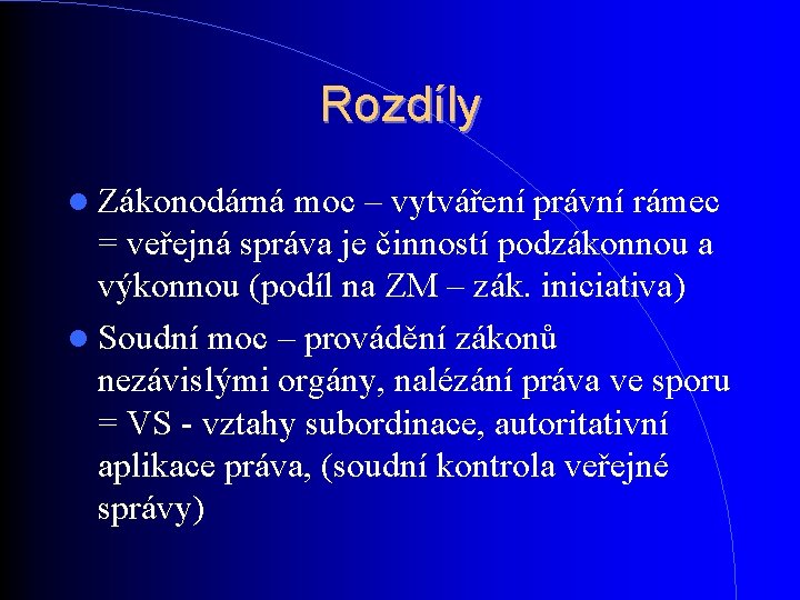 Rozdíly Zákonodárná moc – vytváření právní rámec = veřejná správa je činností podzákonnou a Rozdíly Zákonodárná moc – vytváření právní rámec = veřejná správa je činností podzákonnou a
