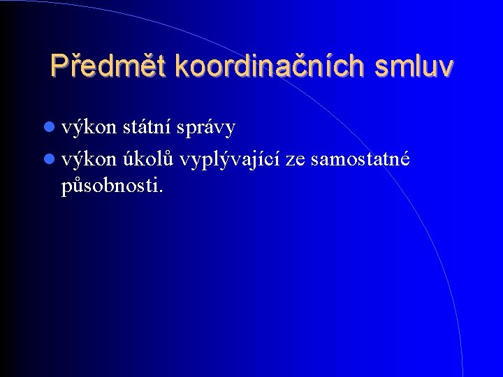 Předmět koordinačních smluv výkon státní správy výkon úkolů vyplývající ze samostatné působnosti. Předmět koordinačních smluv výkon státní správy výkon úkolů vyplývající ze samostatné působnosti.
