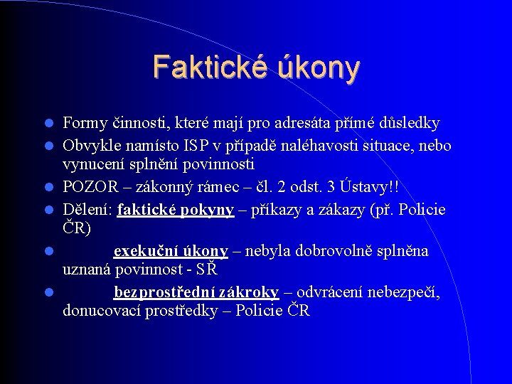 Faktické úkony Formy činnosti, které mají pro adresáta přímé důsledky Obvykle namísto ISP v Faktické úkony Formy činnosti, které mají pro adresáta přímé důsledky Obvykle namísto ISP v