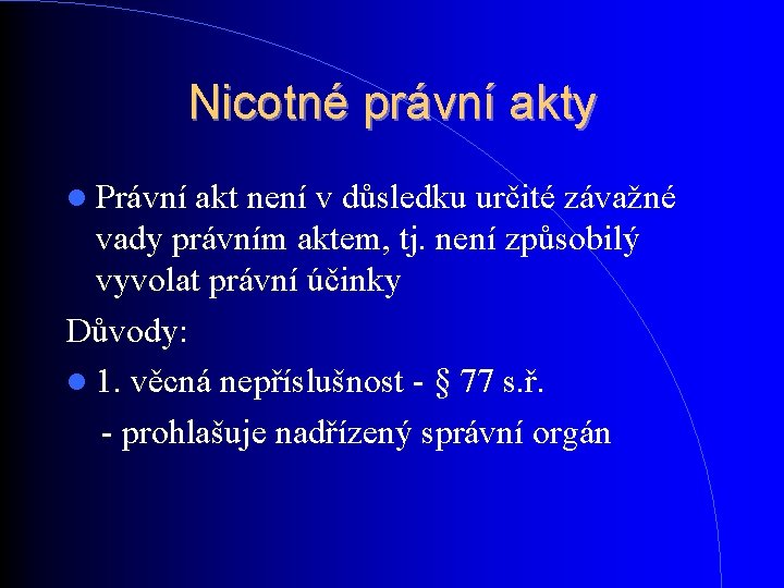 Nicotné právní akty Právní akt není v důsledku určité závažné vady právním aktem, tj. Nicotné právní akty Právní akt není v důsledku určité závažné vady právním aktem, tj.