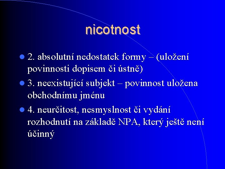 nicotnost 2. absolutní nedostatek formy – (uložení povinnosti dopisem či ústně) 3. neexistující subjekt nicotnost 2. absolutní nedostatek formy – (uložení povinnosti dopisem či ústně) 3. neexistující subjekt