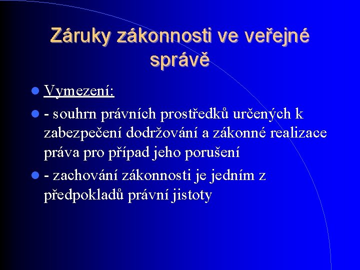 Záruky zákonnosti ve veřejné správě Vymezení: - souhrn právních prostředků určených k zabezpečení dodržování Záruky zákonnosti ve veřejné správě Vymezení: - souhrn právních prostředků určených k zabezpečení dodržování