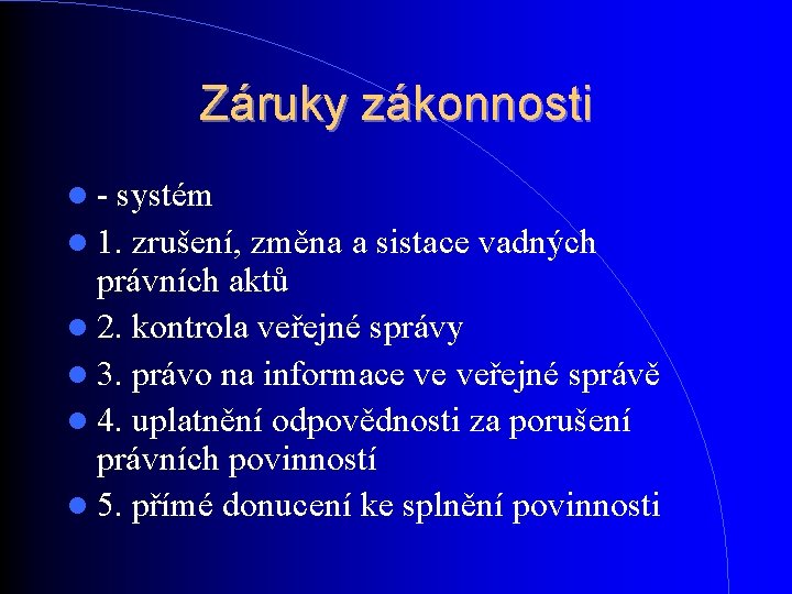 Záruky zákonnosti - systém 1. zrušení, změna a sistace vadných právních aktů 2. kontrola Záruky zákonnosti - systém 1. zrušení, změna a sistace vadných právních aktů 2. kontrola