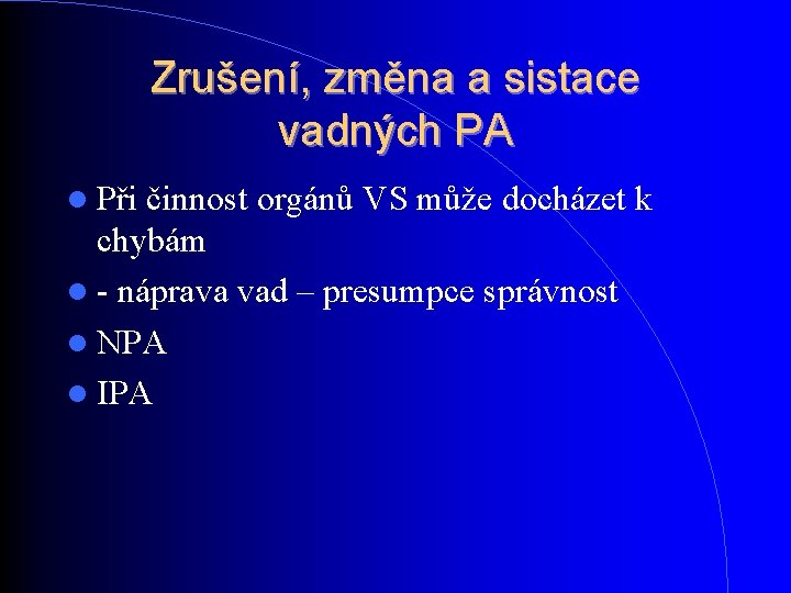 Zrušení, změna a sistace vadných PA Při činnost orgánů VS může docházet k chybám Zrušení, změna a sistace vadných PA Při činnost orgánů VS může docházet k chybám