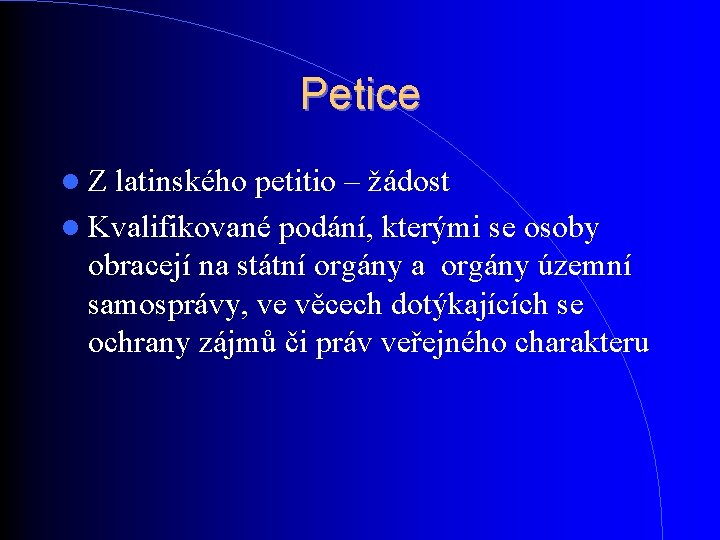 Petice Z latinského petitio – žádost Kvalifikované podání, kterými se osoby obracejí na státní Petice Z latinského petitio – žádost Kvalifikované podání, kterými se osoby obracejí na státní