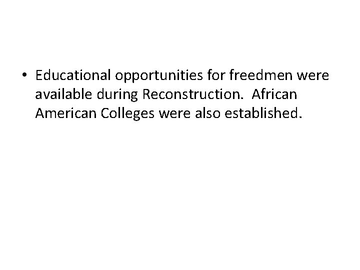  • Educational opportunities for freedmen were available during Reconstruction. African American Colleges were