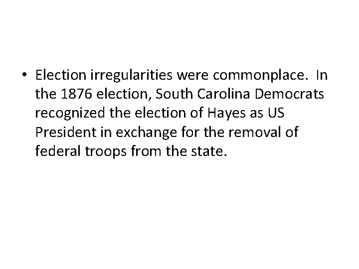  • Election irregularities were commonplace. In the 1876 election, South Carolina Democrats recognized