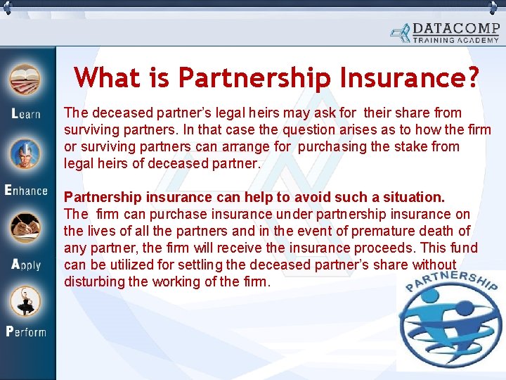 What is Partnership Insurance? The deceased partner’s legal heirs may ask for their share What is Partnership Insurance? The deceased partner’s legal heirs may ask for their share