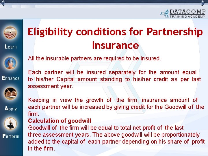Eligibility conditions for Partnership Insurance All the insurable partners are required to be insured. Eligibility conditions for Partnership Insurance All the insurable partners are required to be insured.