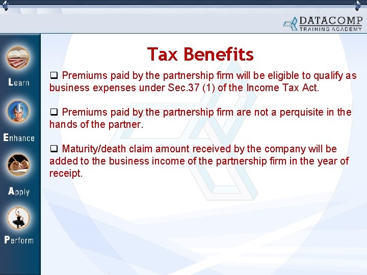 Tax Benefits q Premiums paid by the partnership firm will be eligible to qualify Tax Benefits q Premiums paid by the partnership firm will be eligible to qualify