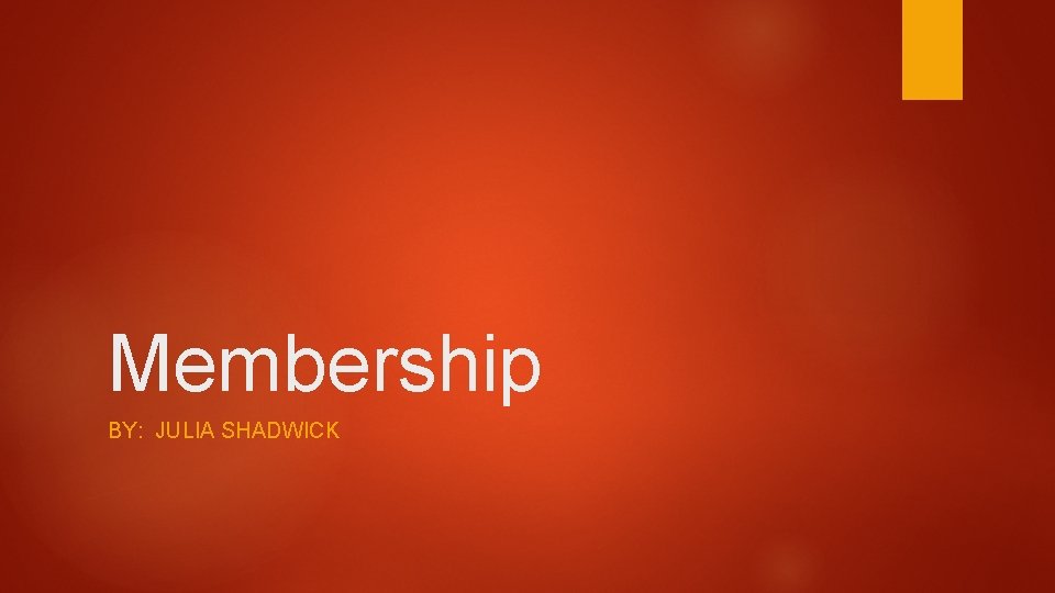 Membership BY: JULIA SHADWICK 
