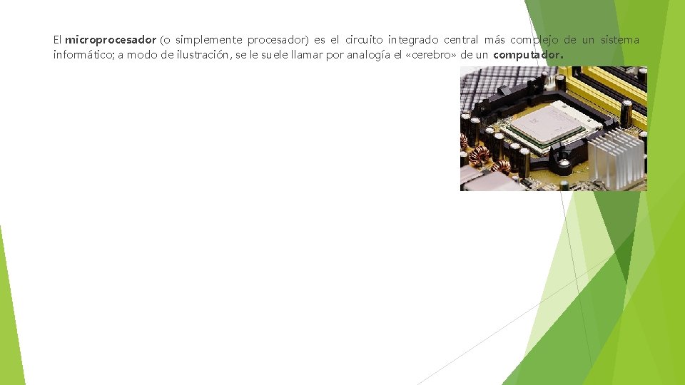 El microprocesador (o simplemente procesador) es el circuito integrado central más complejo de un