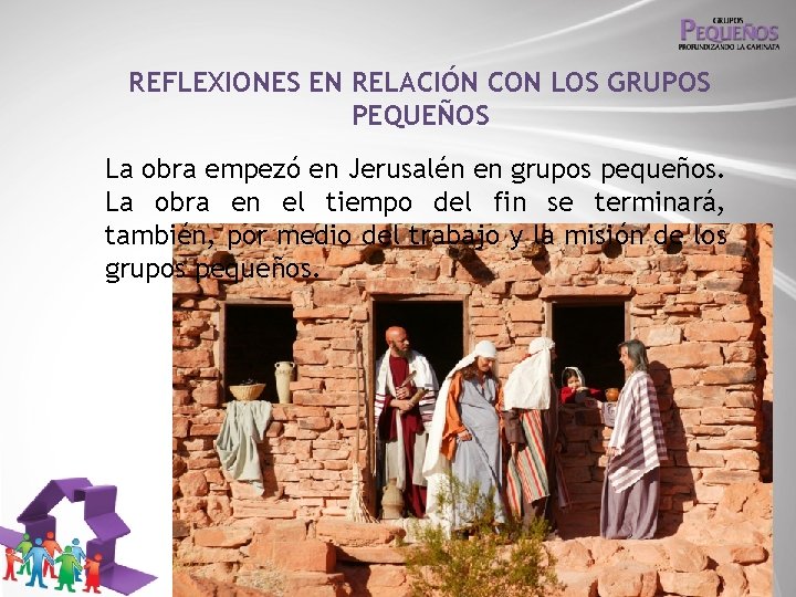 REFLEXIONES EN RELACIÓN CON LOS GRUPOS PEQUEÑOS La obra empezó en Jerusalén en grupos