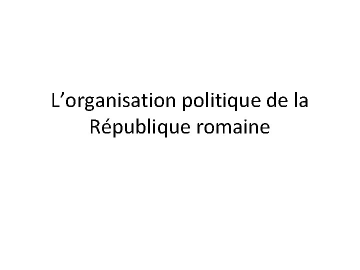 L’organisation politique de la République romaine 
