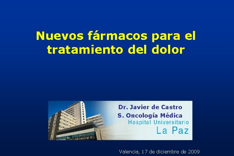 Nuevos fármacos para el tratamiento del dolor Dr. Javier de Castro S. Oncología Médica Nuevos fármacos para el tratamiento del dolor Dr. Javier de Castro S. Oncología Médica