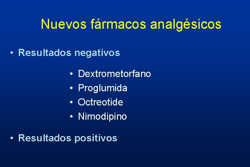 Nuevos fármacos analgésicos • Resultados negativos • • Dextrometorfano Proglumida Octreotide Nimodipino • Resultados Nuevos fármacos analgésicos • Resultados negativos • • Dextrometorfano Proglumida Octreotide Nimodipino • Resultados
