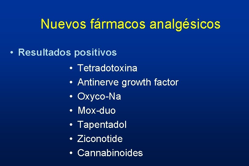 Nuevos fármacos analgésicos • Resultados positivos • • Tetradotoxina Antinerve growth factor Oxyco-Na Mox-duo Nuevos fármacos analgésicos • Resultados positivos • • Tetradotoxina Antinerve growth factor Oxyco-Na Mox-duo