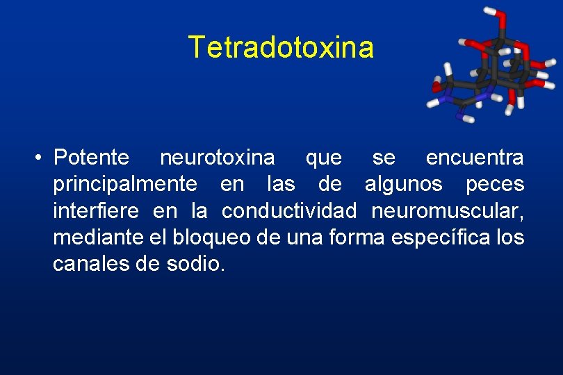 Tetradotoxina • Potente neurotoxina que se encuentra principalmente en las de algunos peces interfiere Tetradotoxina • Potente neurotoxina que se encuentra principalmente en las de algunos peces interfiere