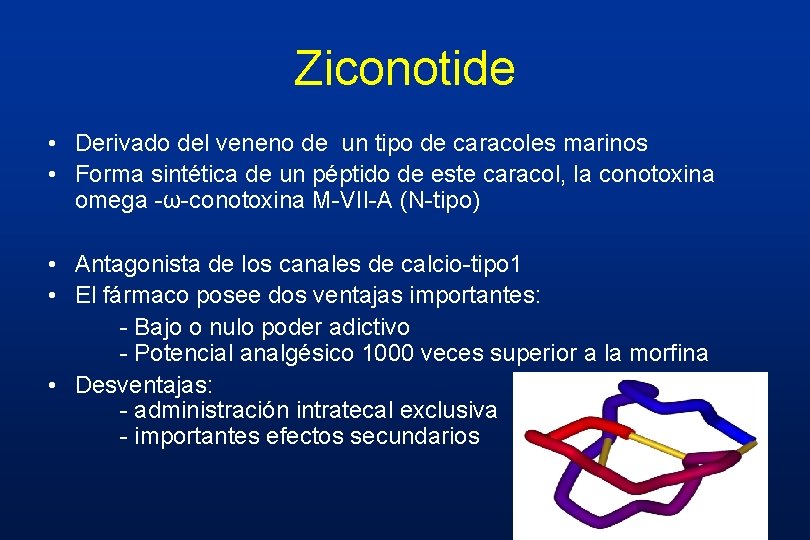 Ziconotide • Derivado del veneno de un tipo de caracoles marinos • Forma sintética Ziconotide • Derivado del veneno de un tipo de caracoles marinos • Forma sintética