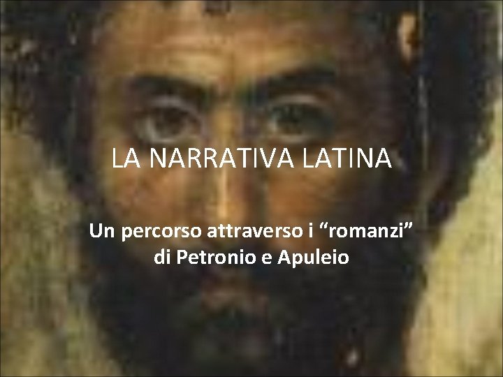 LA NARRATIVA LATINA Un percorso attraverso i “romanzi” di Petronio e Apuleio 