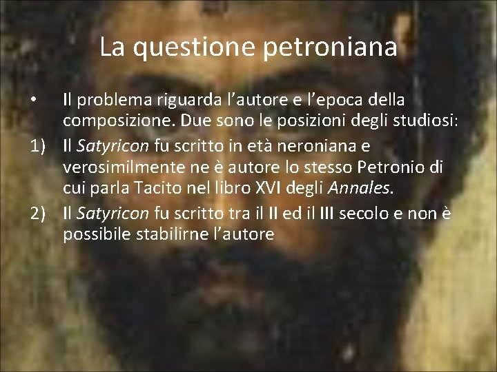 La questione petroniana Il problema riguarda l’autore e l’epoca della composizione. Due sono le