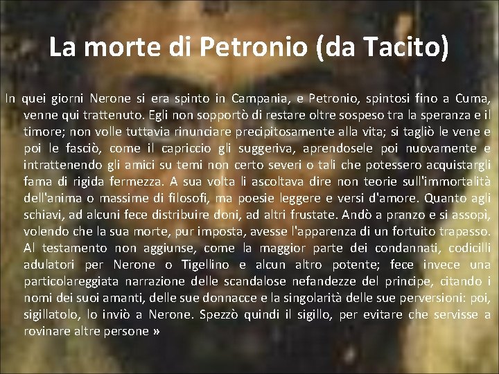 La morte di Petronio (da Tacito) In quei giorni Nerone si era spinto in