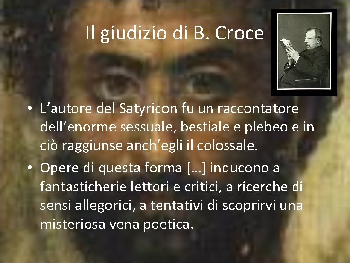 Il giudizio di B. Croce • L’autore del Satyricon fu un raccontatore dell’enorme sessuale,