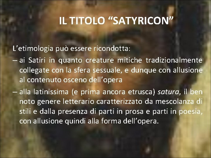 IL TITOLO “SATYRICON” L’etimologia può essere ricondotta: – ai Satiri in quanto creature mitiche