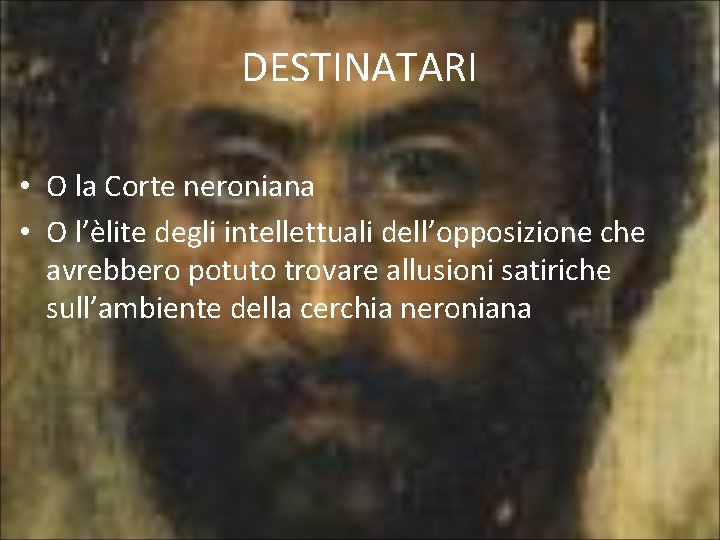 DESTINATARI • O la Corte neroniana • O l’èlite degli intellettuali dell’opposizione che avrebbero