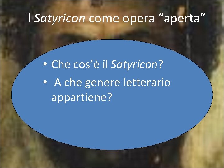 Il Satyricon come opera “aperta” • Che cos’è il Satyricon? • A che genere