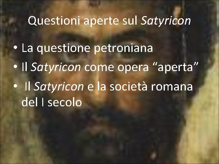 Questioni aperte sul Satyricon • La questione petroniana • Il Satyricon come opera “aperta”