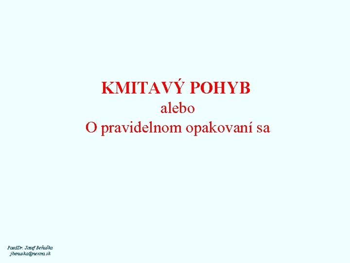 KMITAVÝ POHYB alebo O pravidelnom opakovaní sa Paed. Dr. Jozef Beňuška jbenuska@nextra. sk 