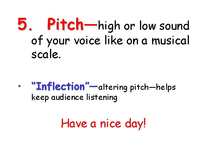 5. Pitch—high or low sound of your voice like on a musical scale. •