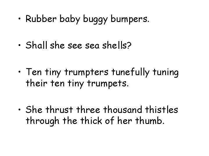  • Rubber baby buggy bumpers. • Shall she sea shells? • Ten tiny