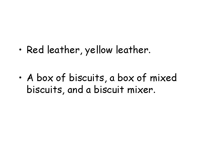  • Red leather, yellow leather. • A box of biscuits, a box of