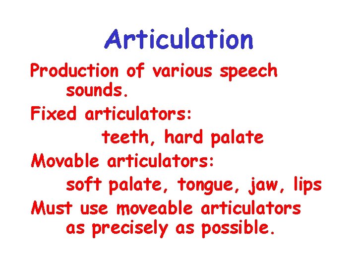 Articulation Production of various speech sounds. Fixed articulators: teeth, hard palate Movable articulators: soft