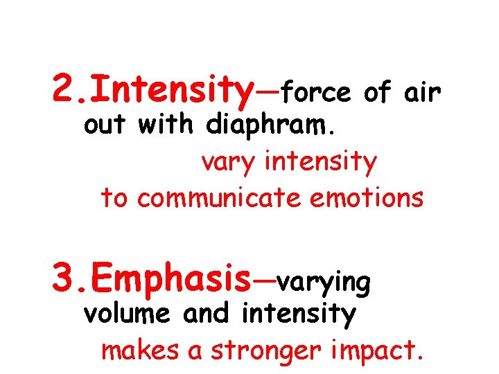 2. Intensity—force of air out with diaphram. vary intensity to communicate emotions 3. Emphasis—varying