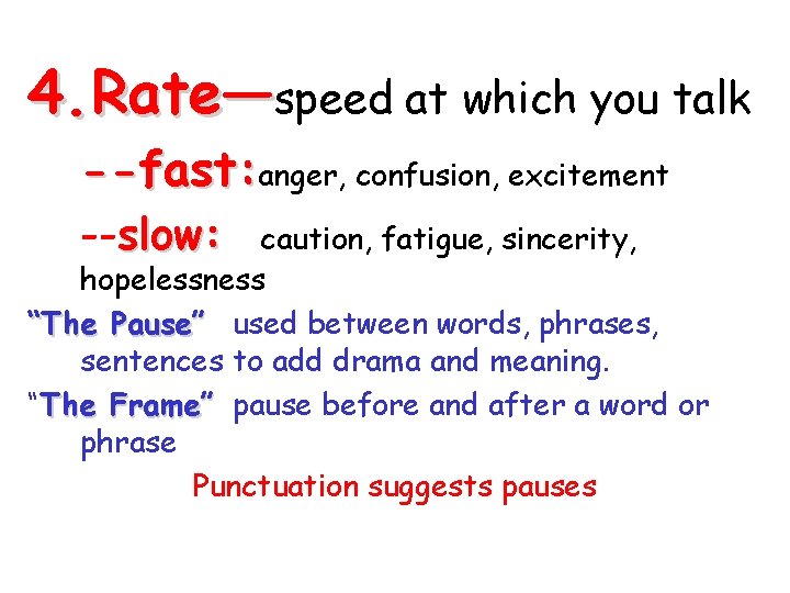 4. Rate—speed at which you talk --fast: anger, confusion, excitement --slow: caution, fatigue, sincerity,